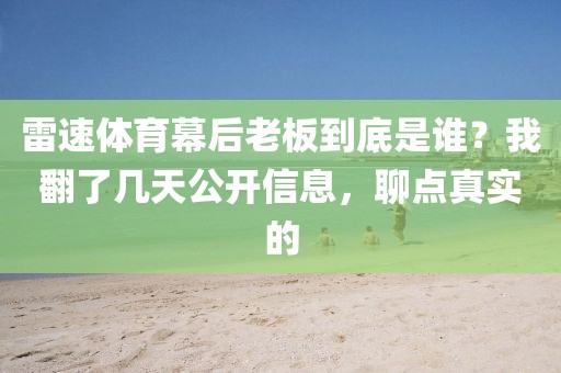 雷速体育幕后老板到底是谁？我翻了几天公开信息，聊点真实的