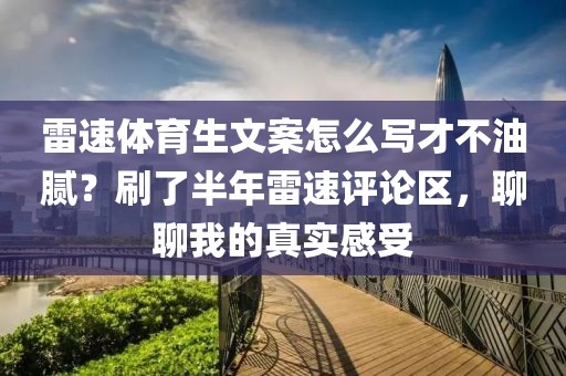 雷速体育生文案怎么写才不油腻？刷了半年雷速评论区，聊聊我的真实感受