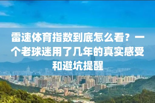 雷速体育指数到底怎么看？一个老球迷用了几年的真实感受和避坑提醒