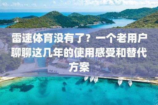 雷速体育没有了？一个老用户聊聊这几年的使用感受和替代方案