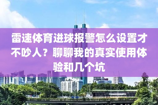 雷速体育进球报警怎么设置才不吵人？聊聊我的真实使用体验和几个坑
