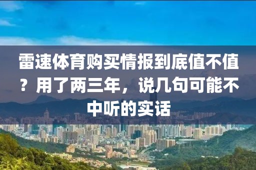雷速体育购买情报到底值不值？用了两三年，说几句可能不中听的实话