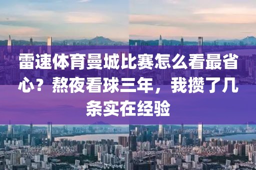 雷速体育曼城比赛怎么看最省心？熬夜看球三年，我攒了几条实在经验