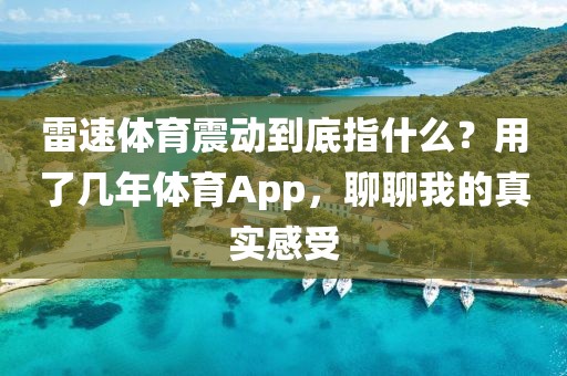 雷速体育震动到底指什么？用了几年体育App，聊聊我的真实感受