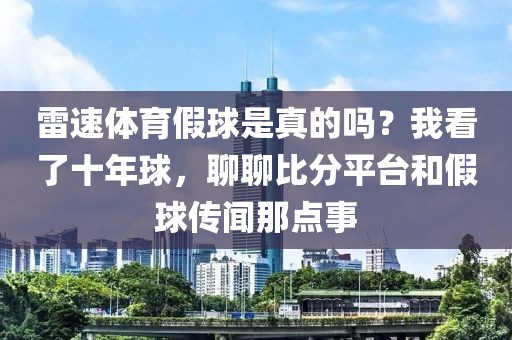 雷速体育假球是真的吗?我看了十年球,聊聊比分平台和假球传闻那点事