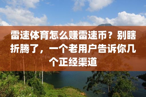 雷速体育怎么赚雷速币？别瞎折腾了，一个老用户告诉你几个正经渠道