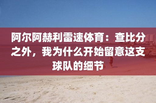 阿尔阿赫利雷速体育：查比分之外，我为什么开始留意这支球队的细节