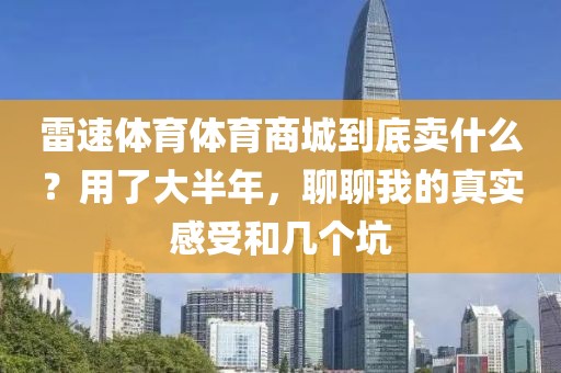 雷速体育体育商城到底卖什么？用了大半年，聊聊我的真实感受和几个坑