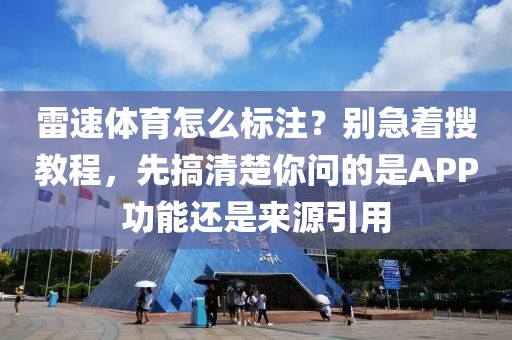 雷速体育怎么标注?别急着搜教程,先搞清楚你问的是APP功能还是来源引用