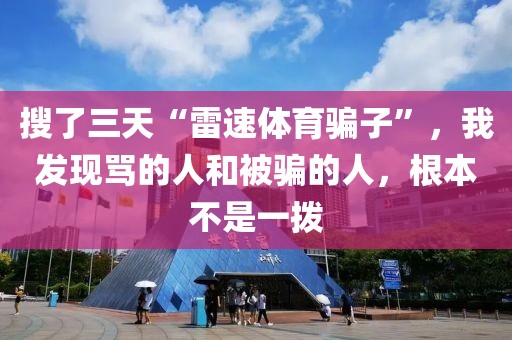 搜了三天“雷速体育骗子”，我发现骂的人和被骗的人，根本不是一拨