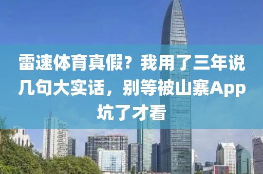 雷速体育真假？我用了三年说几句大实话，别等被山寨App坑了才看