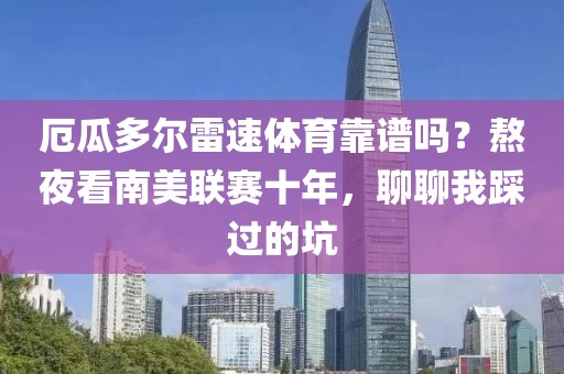 厄瓜多尔雷速体育靠谱吗？熬夜看南美联赛十年，聊聊我踩过的坑