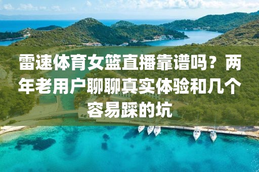 雷速体育女篮直播靠谱吗？两年老用户聊聊真实体验和几个容易踩的坑