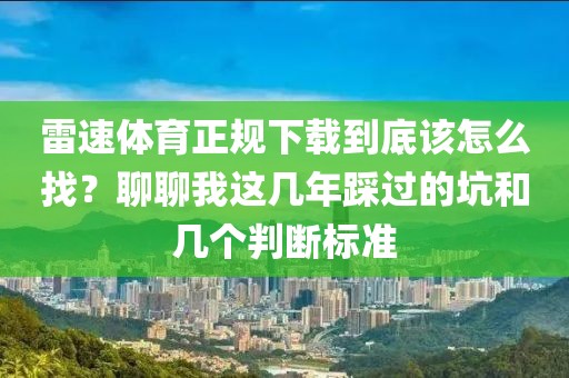雷速体育正规下载到底该怎么找？聊聊我这几年踩过的坑和几个判断标准