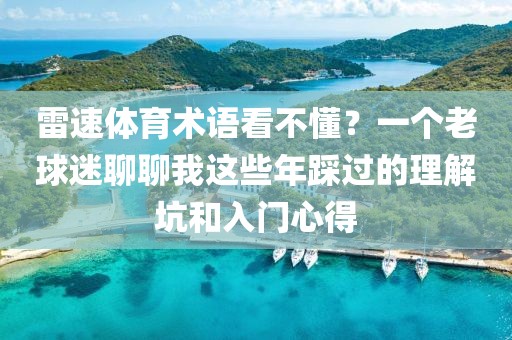 雷速体育术语看不懂？一个老球迷聊聊我这些年踩过的理解坑和入门心得