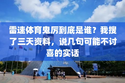 雷速体育鬼厉到底是谁?我搜了三天资料,说几句可能不讨喜的实话