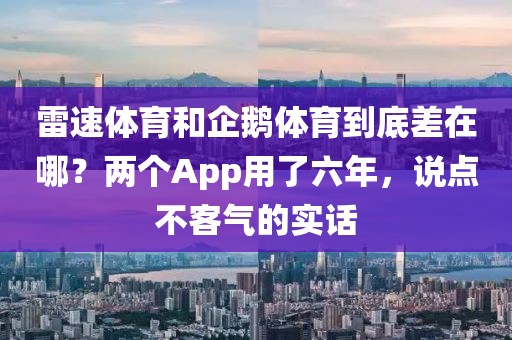 雷速体育和企鹅体育到底差在哪？两个App用了六年，说点不客气的实话