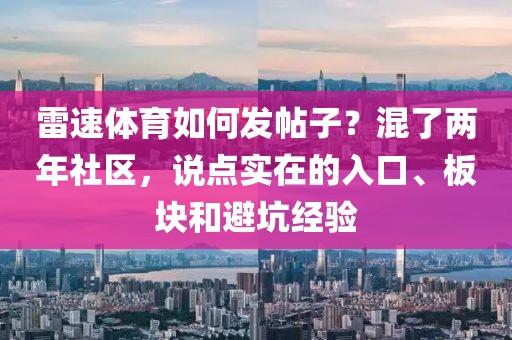 雷速体育如何发帖子？混了两年社区，说点实在的入口、板块和避坑经验