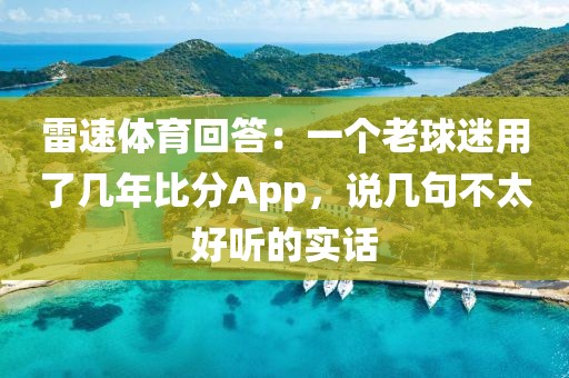 雷速体育回答：一个老球迷用了几年比分App，说几句不太好听的实话