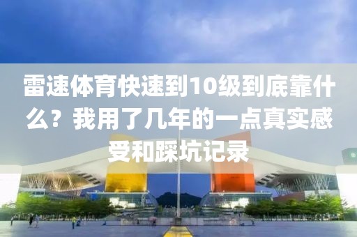 雷速体育快速到10级到底靠什么？我用了几年的一点真实感受和踩坑记录