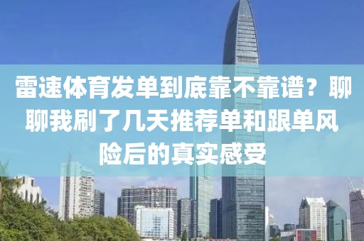 雷速体育发单到底靠不靠谱？聊聊我刷了几天推荐单和跟单风险后的真实感受