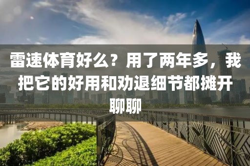 雷速体育好么？用了两年多，我把它的好用和劝退细节都摊开聊聊