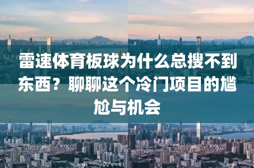 雷速体育板球为什么总搜不到东西？聊聊这个冷门项目的尴尬与机会