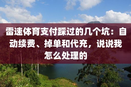 雷速体育支付踩过的几个坑：自动续费、掉单和代充，说说我怎么处理的