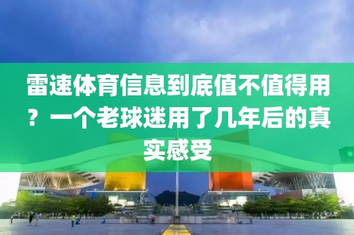 雷速体育信息到底值不值得用？一个老球迷用了几年后的真实感受