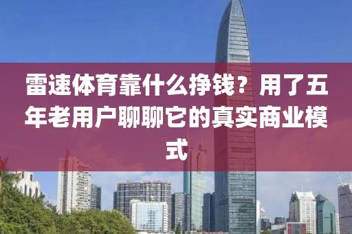 雷速体育靠什么挣钱？用了五年老用户聊聊它的真实商业模式