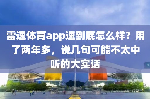 雷速体育app速到底怎么样？用了两年多，说几句可能不太中听的大实话