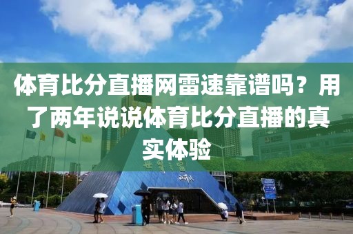 体育比分直播网雷速靠谱吗？用了两年说说体育比分直播的真实体验