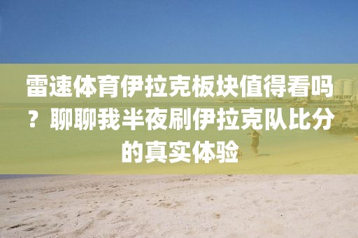 雷速体育伊拉克板块值得看吗？聊聊我半夜刷伊拉克队比分的真实体验
