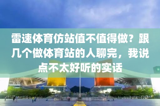 雷速体育仿站值不值得做？跟几个做体育站的人聊完，我说点不太好听的实话