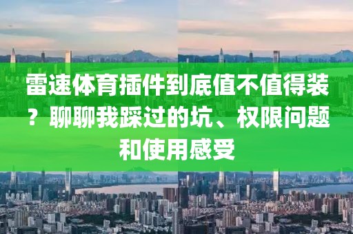 雷速体育插件到底值不值得装？聊聊我踩过的坑、权限问题和使用感受
