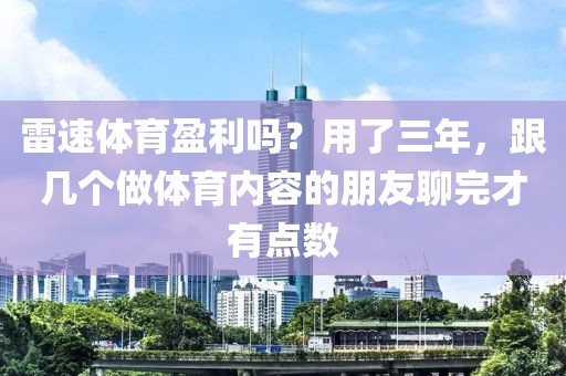 雷速体育盈利吗？用了三年，跟几个做体育内容的朋友聊完才有点数