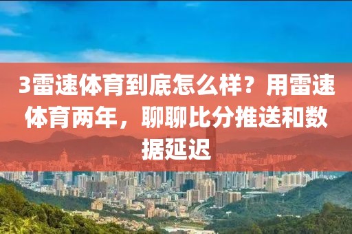 3雷速体育到底怎么样?用雷速体育两年,聊聊比分推送和数据延迟