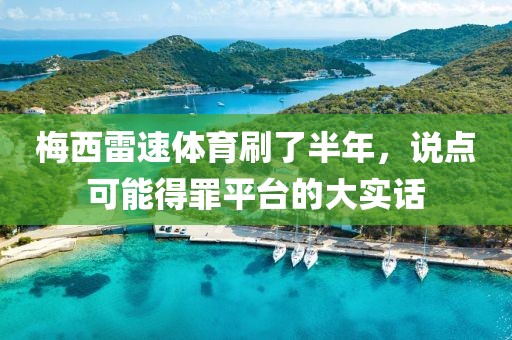 梅西雷速体育刷了半年，说点可能得罪平台的大实话