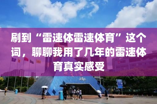 刷到“雷速体雷速体育”这个词，聊聊我用了几年的雷速体育真实感受