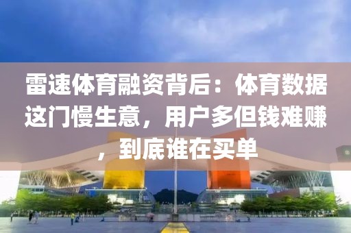 雷速体育融资背后：体育数据这门慢生意，用户多但钱难赚，到底谁在买单