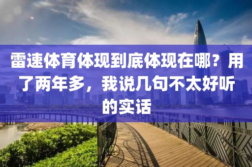 雷速体育体现到底体现在哪？用了两年多，我说几句不太好听的实话
