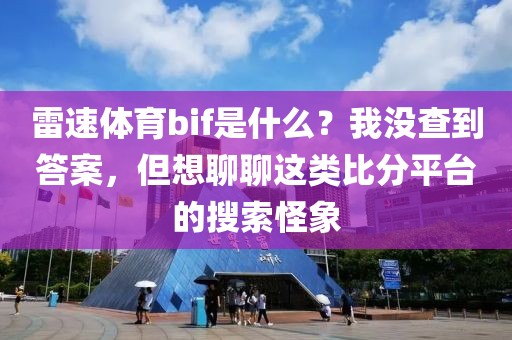 雷速体育bif是什么？我没查到答案，但想聊聊这类比分平台的搜索怪象
