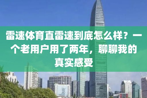 雷速体育直雷速到底怎么样？一个老用户用了两年，聊聊我的真实感受