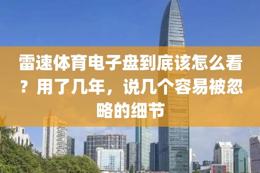 雷速体育电子盘到底该怎么看？用了几年，说几个容易被忽略的细节