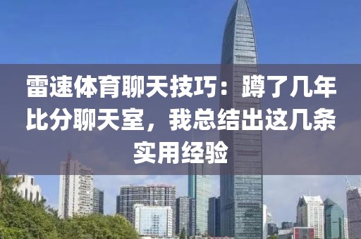 雷速体育聊天技巧：蹲了几年比分聊天室，我总结出这几条实用经验