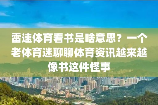 雷速体育看书是啥意思？一个老体育迷聊聊体育资讯越来越像书这件怪事