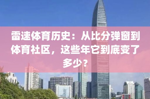 雷速体育历史：从比分弹窗到体育社区，这些年它到底变了多少？