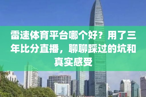 雷速体育平台哪个好？用了三年比分直播，聊聊踩过的坑和真实感受