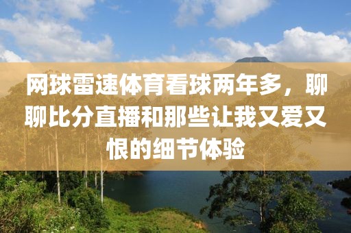 网球雷速体育看球两年多，聊聊比分直播和那些让我又爱又恨的细节体验