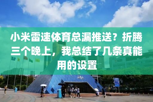小米雷速体育总漏推送?折腾三个晚上,我总结了几条真能用的设置